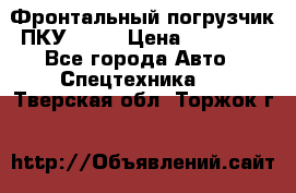 Фронтальный погрузчик ПКУ 0.8  › Цена ­ 78 000 - Все города Авто » Спецтехника   . Тверская обл.,Торжок г.